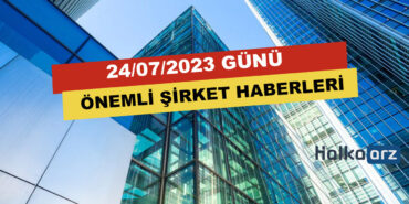 24/07/2023 Şirketler Dünyasının Önemli Haberleri