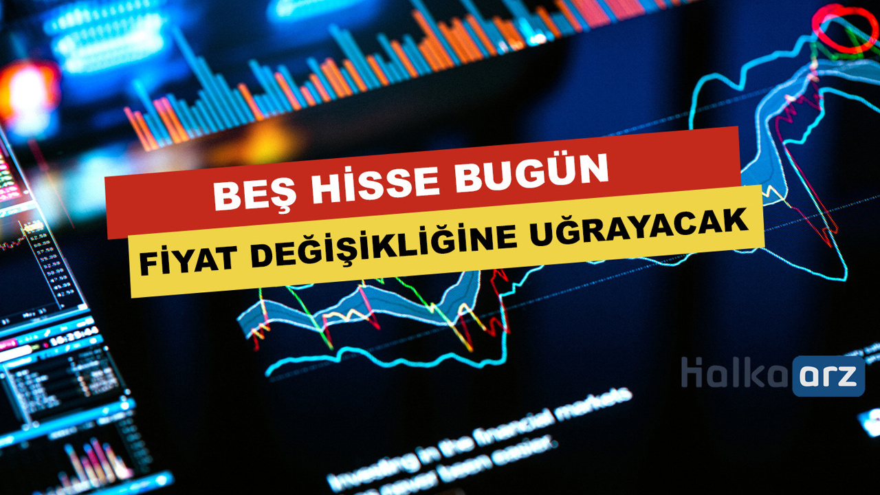 Beş Hisse Bugün Fiyat Değişikliğine Uğrayacak