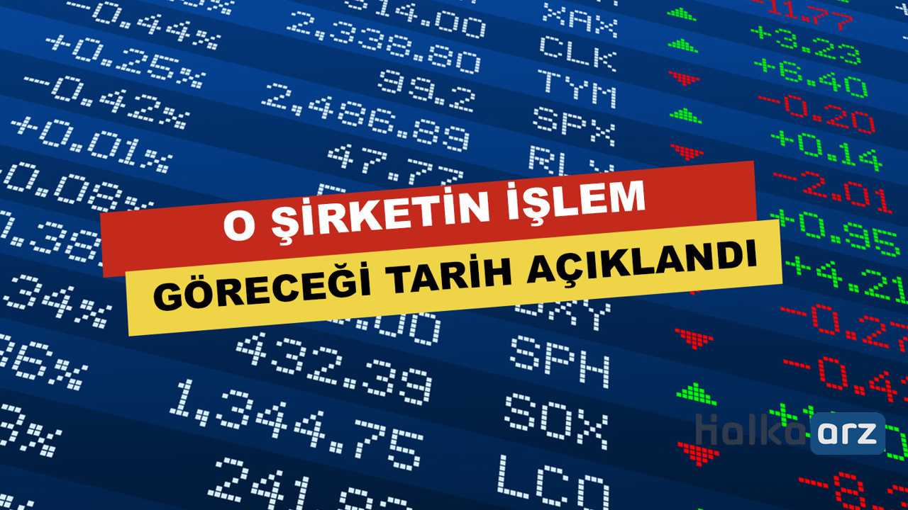 O Şirketin İşlem Göreceği Tarih Açıklandı