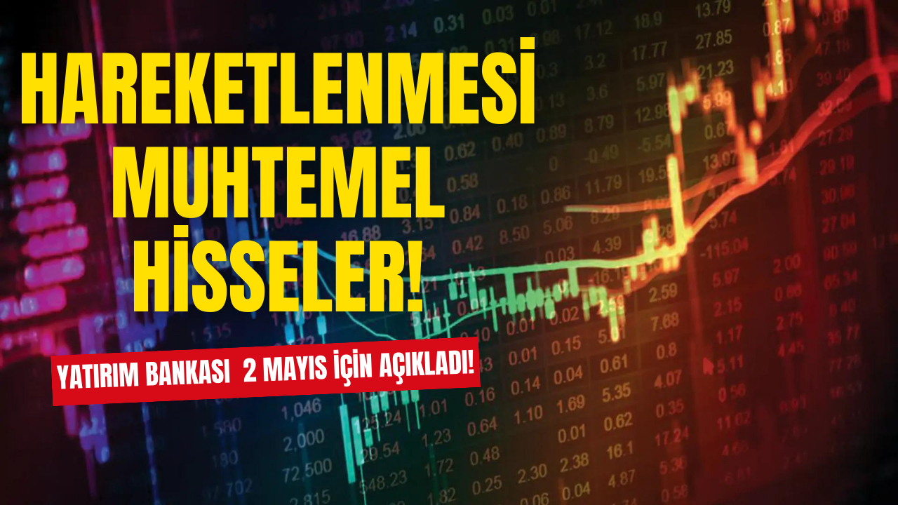 İş Yatırım 2 Mayıs'ta Hareketlenmesi Muhtemel Hisseleri Listeledi